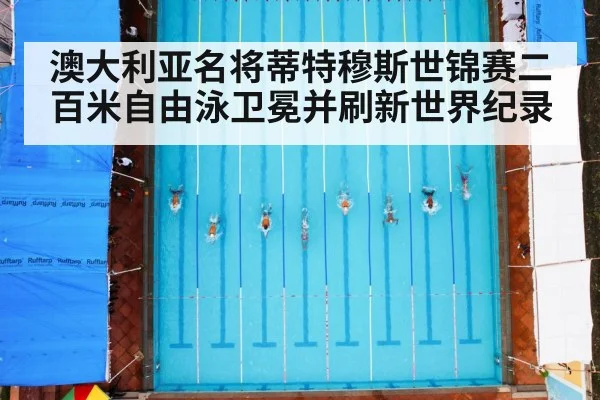 澳大利亚名将蒂特穆斯世锦赛二百米自由泳卫冕并刷新世界纪录